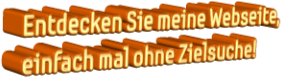 Entdecken Sie meine Webseite, einfach mal ohne Zielsuche!