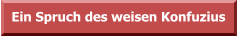 Ein Spruch des weisen Konfuzius