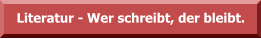 Literatur - Wer schreibt, der bleibt.
