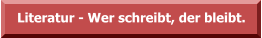 Literatur - Wer schreibt, der bleibt.