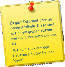 Es gibt Informationen zu neuen Artikeln. Diese sind mit einem grünen Button markiert, der auch ein Link ist.  Mit dem Klick auf den i-Button sind Sie bei den News!