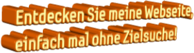 Entdecken Sie meine Webseite, einfach mal ohne Zielsuche!