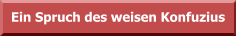 Ein Spruch des weisen Konfuzius